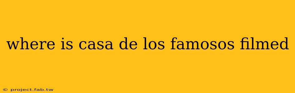 where is casa de los famosos filmed