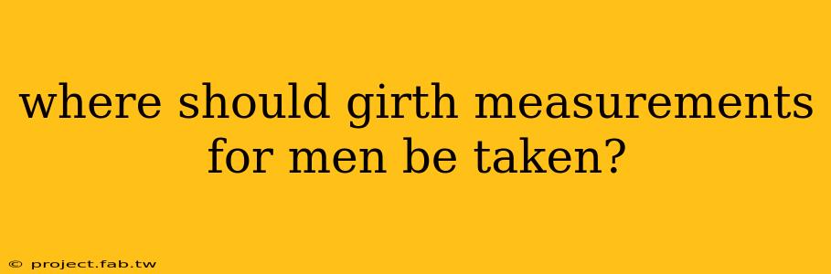 where should girth measurements for men be taken?