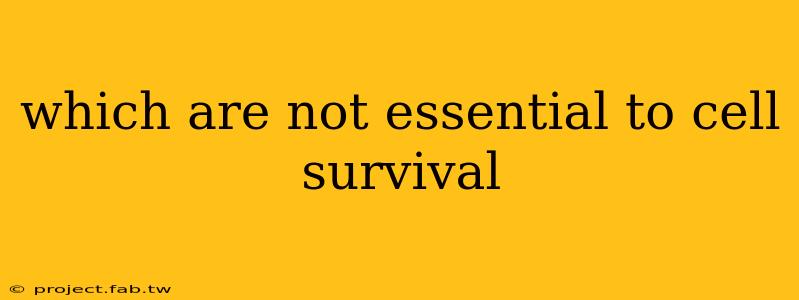 which are not essential to cell survival