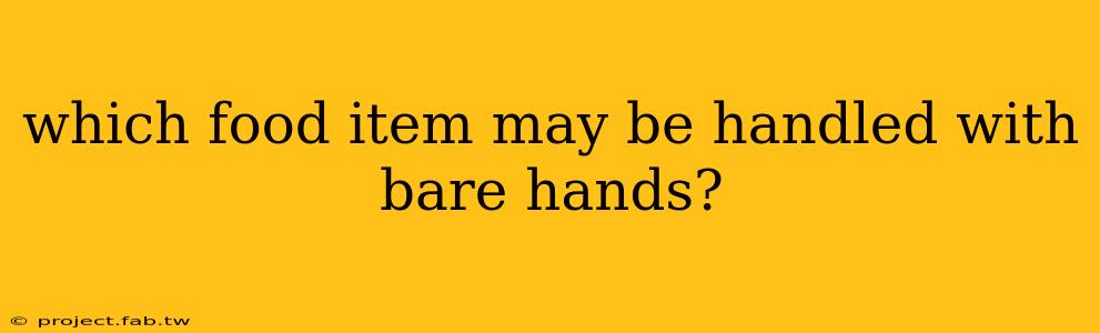 which food item may be handled with bare hands?