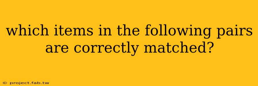 which items in the following pairs are correctly matched?