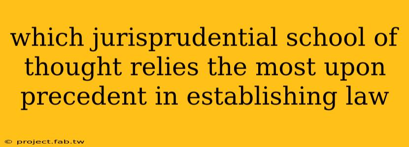 which jurisprudential school of thought relies the most upon precedent in establishing law