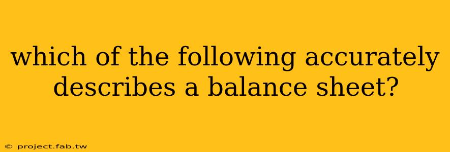 which of the following accurately describes a balance sheet?