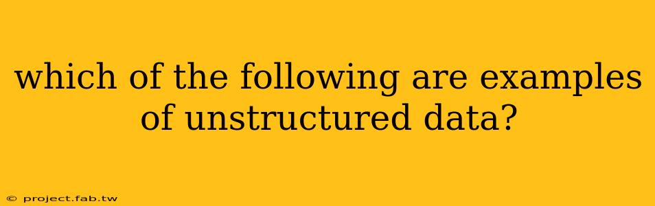 which of the following are examples of unstructured data?