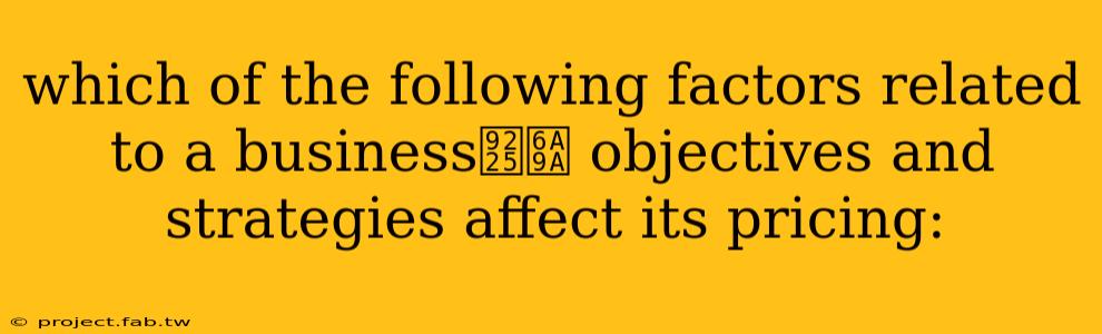 which of the following factors related to a business鈥檚 objectives and strategies affect its pricing: