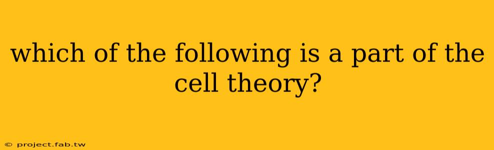 which of the following is a part of the cell theory?