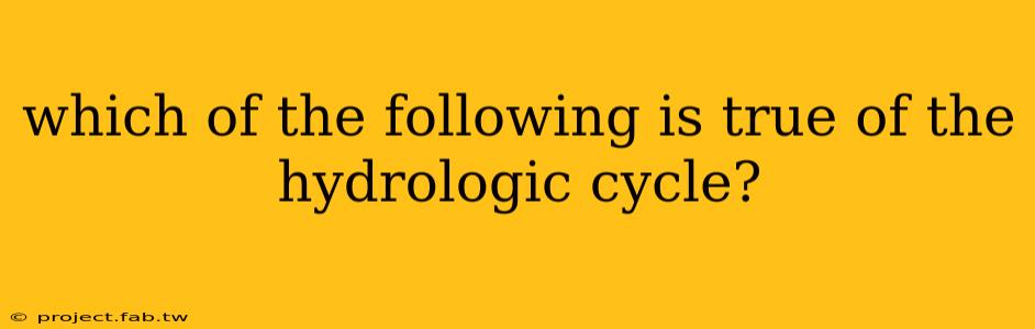 which of the following is true of the hydrologic cycle?