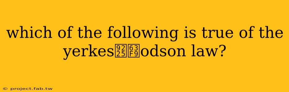 which of the following is true of the yerkes鈥揹odson law?