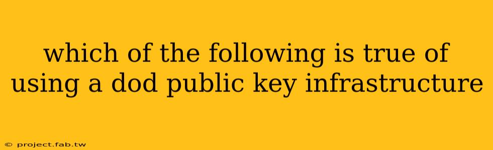 which of the following is true of using a dod public key infrastructure