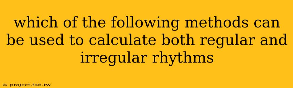 which of the following methods can be used to calculate both regular and irregular rhythms