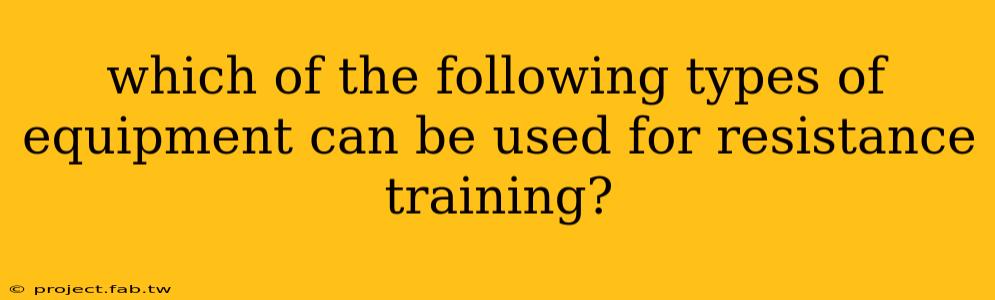 which of the following types of equipment can be used for resistance training?