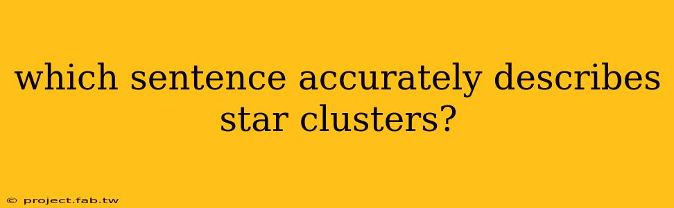 which sentence accurately describes star clusters?