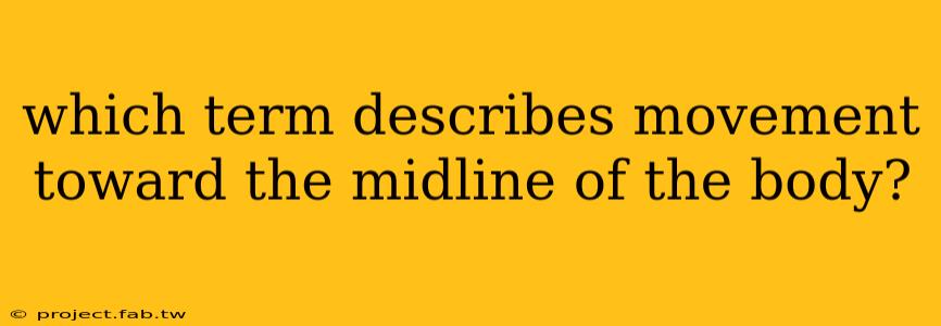 which term describes movement toward the midline of the body?