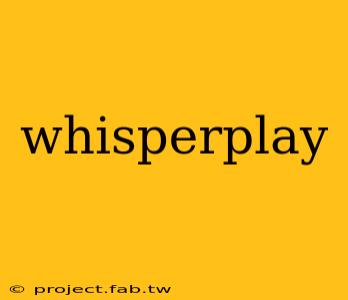 whisperplay