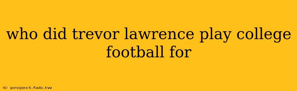 who did trevor lawrence play college football for