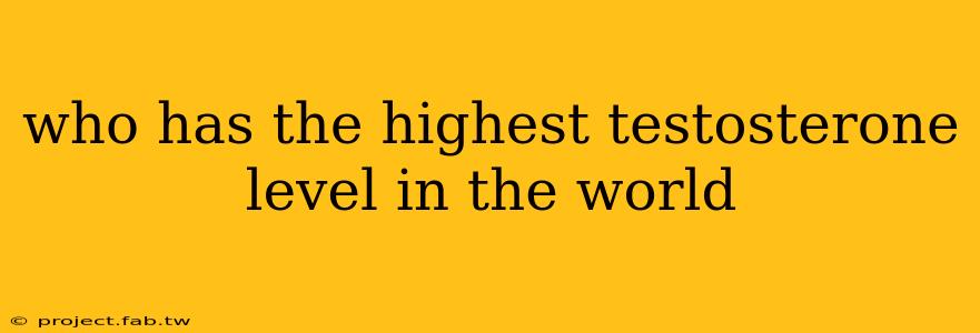 who has the highest testosterone level in the world