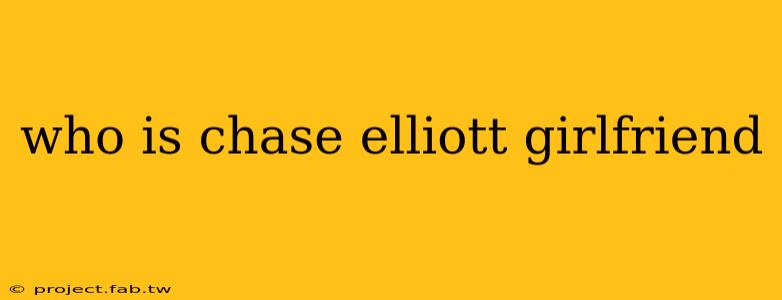 who is chase elliott girlfriend