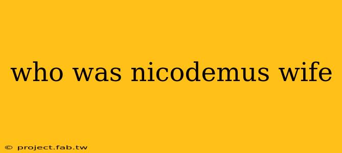 who was nicodemus wife