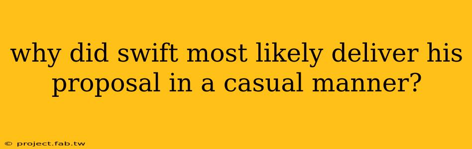 why did swift most likely deliver his proposal in a casual manner?