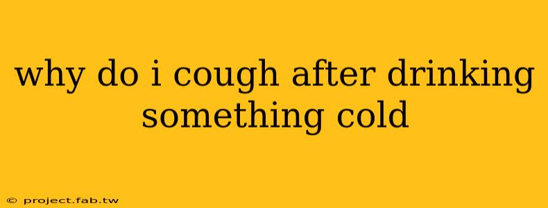 why do i cough after drinking something cold