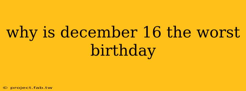 why is december 16 the worst birthday