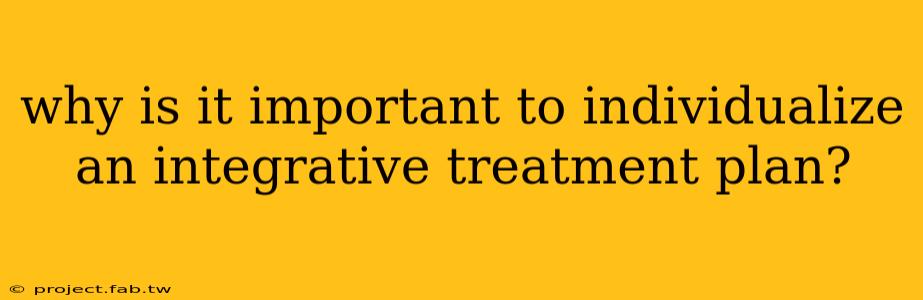 why is it important to individualize an integrative treatment plan?