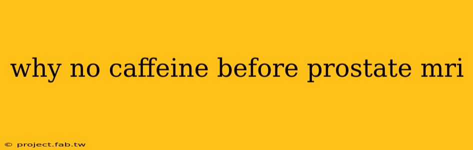 why no caffeine before prostate mri