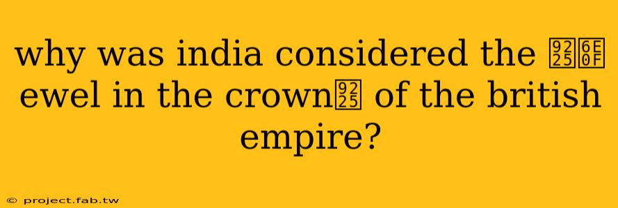 why was india considered the 鈥渏ewel in the crown鈥 of the british empire?