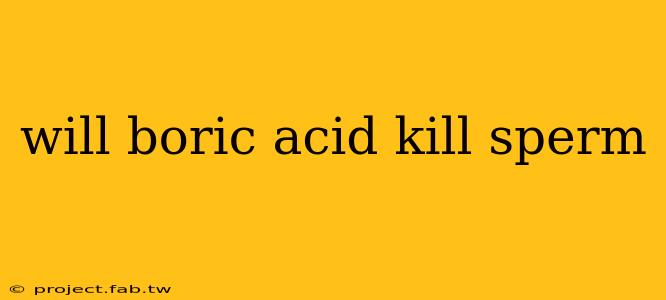 will boric acid kill sperm