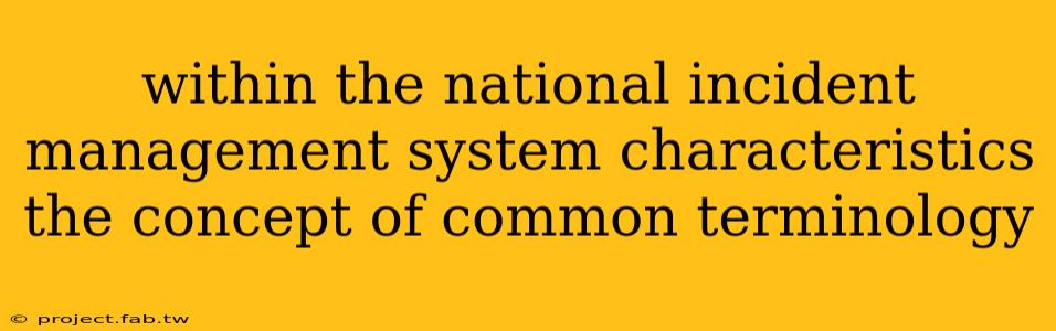 within the national incident management system characteristics the concept of common terminology