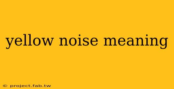 yellow noise meaning